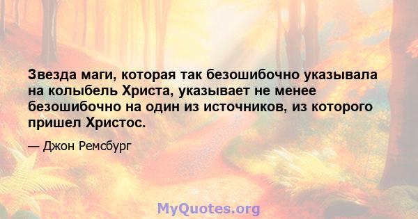 Звезда маги, которая так безошибочно указывала на колыбель Христа, указывает не менее безошибочно на один из источников, из которого пришел Христос.