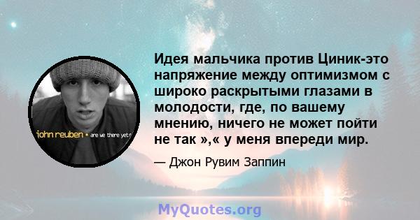 Идея мальчика против Циник-это напряжение между оптимизмом с широко раскрытыми глазами в молодости, где, по вашему мнению, ничего не может пойти не так »,« у меня впереди мир.