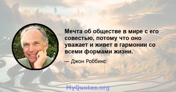 Мечта об обществе в мире с его совестью, потому что оно уважает и живет в гармонии со всеми формами жизни.