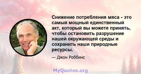 Снижение потребления мяса - это самый мощный единственный акт, который вы можете принять, чтобы остановить разрушение нашей окружающей среды и сохранить наши природные ресурсы.