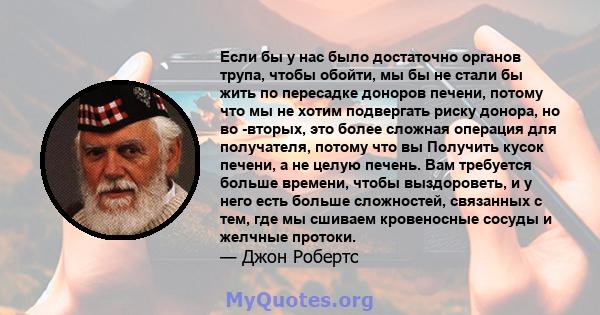 Если бы у нас было достаточно органов трупа, чтобы обойти, мы бы не стали бы жить по пересадке доноров печени, потому что мы не хотим подвергать риску донора, но во -вторых, это более сложная операция для получателя,