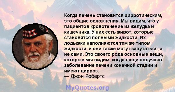 Когда печень становится цирротическим, это общие осложнения. Мы видим, что у пациентов кровотечение из желудка и кишечника. У них есть живот, которые становятся полными жидкости. Их лодыжки наполняются тем же типом