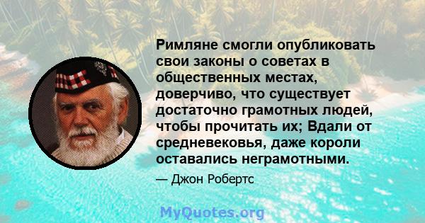 Римляне смогли опубликовать свои законы о советах в общественных местах, доверчиво, что существует достаточно грамотных людей, чтобы прочитать их; Вдали от средневековья, даже короли оставались неграмотными.