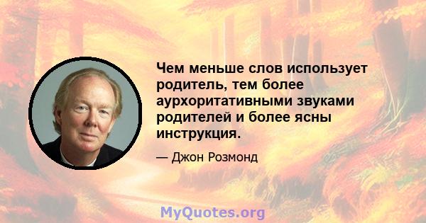 Чем меньше слов использует родитель, тем более аурхоритативными звуками родителей и более ясны инструкция.