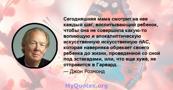 Сегодняшняя мама смотрит на нее каждый шаг, воспитывающий ребенок, чтобы она не совершила какую-то вопиющую и апокалиптическую искусственную искусственную пАС, которая наверняка обрекает своего ребенка до жизни,