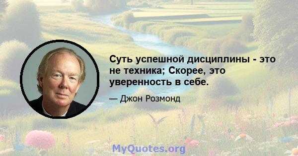 Суть успешной дисциплины - это не техника; Скорее, это уверенность в себе.