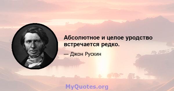 Абсолютное и целое уродство встречается редко.