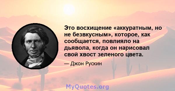 Это восхищение «аккуратным, но не безвкусным», которое, как сообщается, повлияло на дьявола, когда он нарисовал свой хвост зеленого цвета.