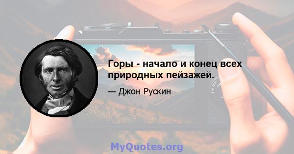 Горы - начало и конец всех природных пейзажей.