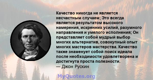 Качество никогда не является несчастным случаем; Это всегда является результатом высокого намерения, искренних усилий, разумного направления и умелого исполнения; Он представляет собой мудрый выбор многих альтернатив,