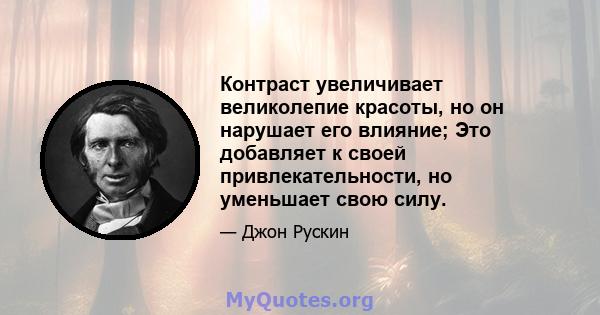 Контраст увеличивает великолепие красоты, но он нарушает его влияние; Это добавляет к своей привлекательности, но уменьшает свою силу.