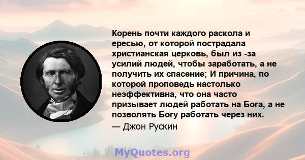 Корень почти каждого раскола и ересью, от которой пострадала христианская церковь, был из -за усилий людей, чтобы заработать, а не получить их спасение; И причина, по которой проповедь настолько неэффективна, что она