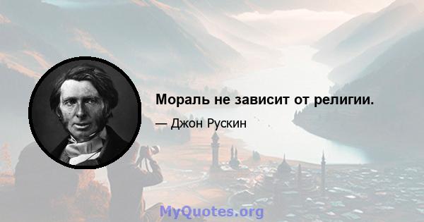 Мораль не зависит от религии.