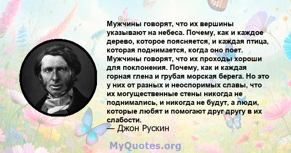 Мужчины говорят, что их вершины указывают на небеса. Почему, как и каждое дерево, которое поясняется, и каждая птица, которая поднимается, когда оно поет. Мужчины говорят, что их проходы хороши для поклонения. Почему,