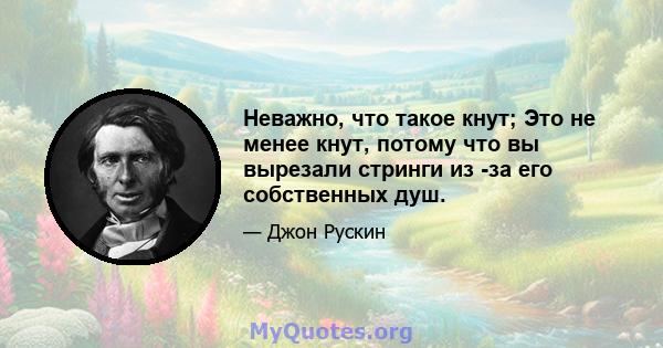 Неважно, что такое кнут; Это не менее кнут, потому что вы вырезали стринги из -за его собственных душ.