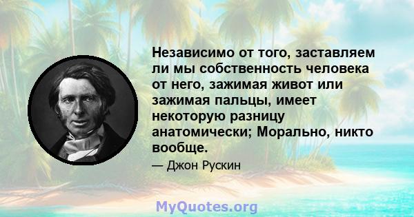 Независимо от того, заставляем ли мы собственность человека от него, зажимая живот или зажимая пальцы, имеет некоторую разницу анатомически; Морально, никто вообще.