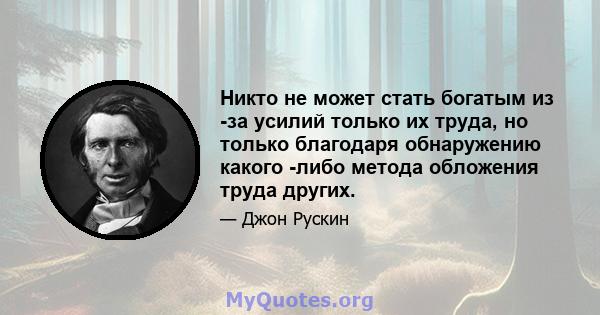 Никто не может стать богатым из -за усилий только их труда, но только благодаря обнаружению какого -либо метода обложения труда других.