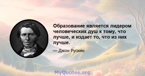 Образование является лидером человеческих душ к тому, что лучше, и издает то, что из них лучше.