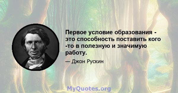 Первое условие образования - это способность поставить кого -то в полезную и значимую работу.