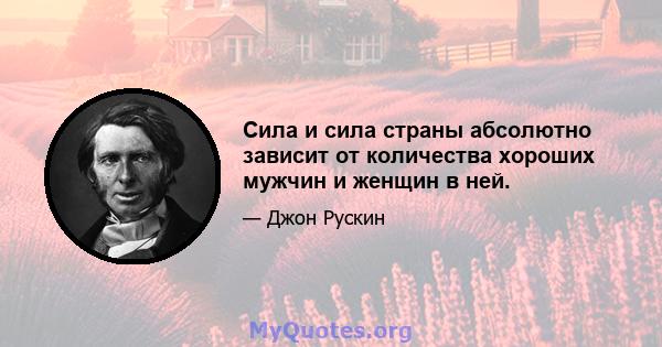 Сила и сила страны абсолютно зависит от количества хороших мужчин и женщин в ней.