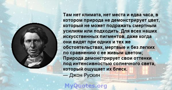 Там нет климата, нет места и едва часа, в котором природа не демонстрирует цвет, который не может подражать смертным усилиям или подходить. Для всех наших искусственных пигментов, даже когда они видят при одних и тех же 