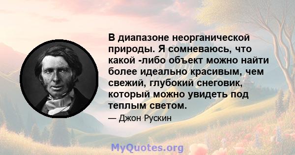 В диапазоне неорганической природы. Я сомневаюсь, что какой -либо объект можно найти более идеально красивым, чем свежий, глубокий снеговик, который можно увидеть под теплым светом.