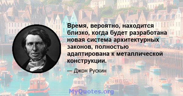 Время, вероятно, находится близко, когда будет разработана новая система архитектурных законов, полностью адаптирована к металлической конструкции.