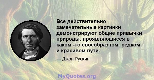 Все действительно замечательные картинки демонстрируют общие привычки природы, проявляющиеся в каком -то своеобразном, редком и красивом пути.