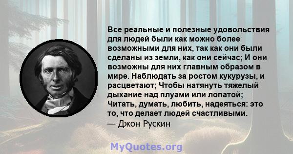 Все реальные и полезные удовольствия для людей были как можно более возможными для них, так как они были сделаны из земли, как они сейчас; И они возможны для них главным образом в мире. Наблюдать за ростом кукурузы, и