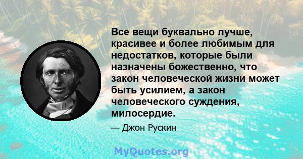 Все вещи буквально лучше, красивее и более любимым для недостатков, которые были назначены божественно, что закон человеческой жизни может быть усилием, а закон человеческого суждения, милосердие.