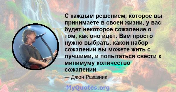 С каждым решением, которое вы принимаете в своей жизни, у вас будет некоторое сожаление о том, как оно идет. Вам просто нужно выбрать, какой набор сожалений вы можете жить с лучшими, и попытаться свести к минимуму