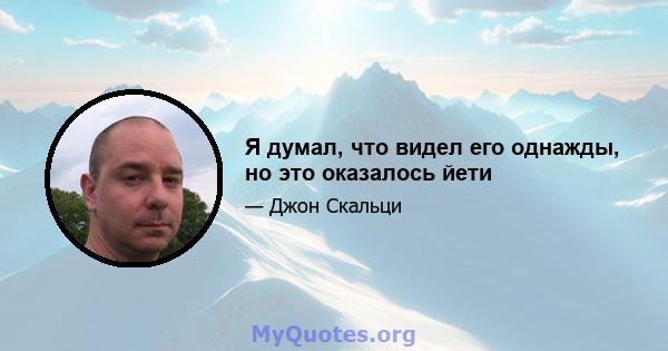 Я думал, что видел его однажды, но это оказалось йети