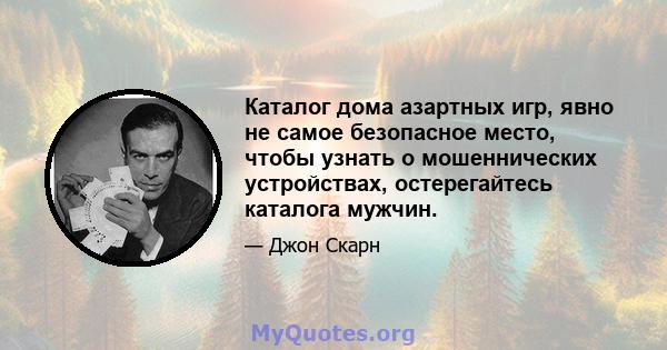 Каталог дома азартных игр, явно не самое безопасное место, чтобы узнать о мошеннических устройствах, остерегайтесь каталога мужчин.