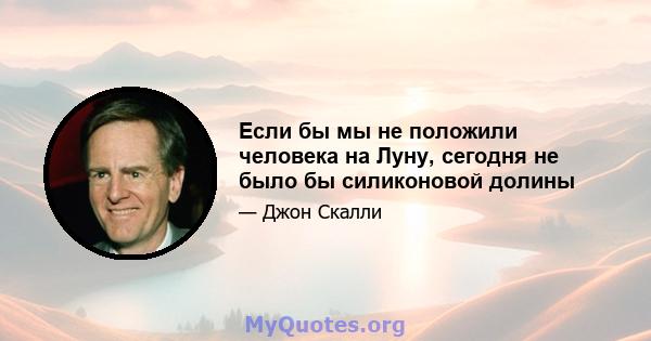 Если бы мы не положили человека на Луну, сегодня не было бы силиконовой долины