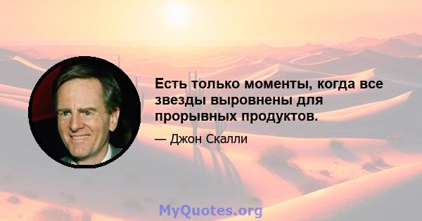 Есть только моменты, когда все звезды выровнены для прорывных продуктов.