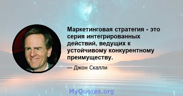 Маркетинговая стратегия - это серия интегрированных действий, ведущих к устойчивому конкурентному преимуществу.