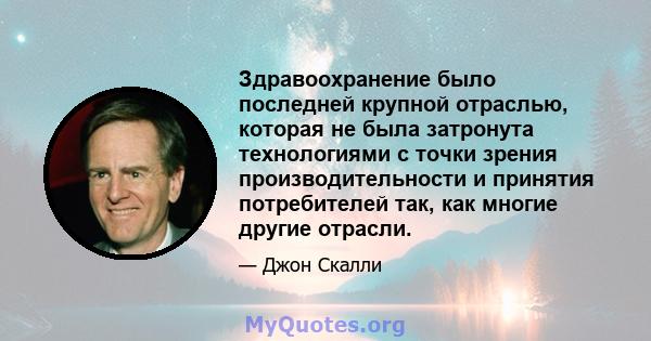 Здравоохранение было последней крупной отраслью, которая не была затронута технологиями с точки зрения производительности и принятия потребителей так, как многие другие отрасли.