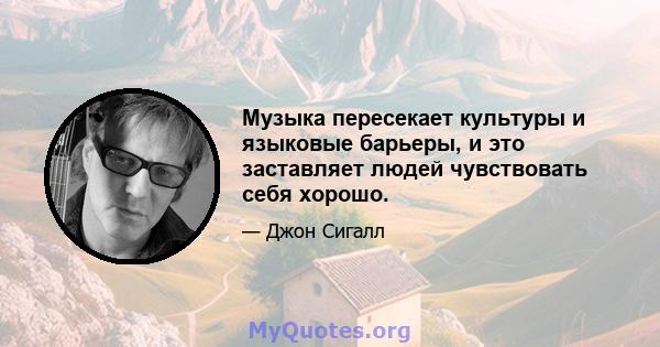 Музыка пересекает культуры и языковые барьеры, и это заставляет людей чувствовать себя хорошо.