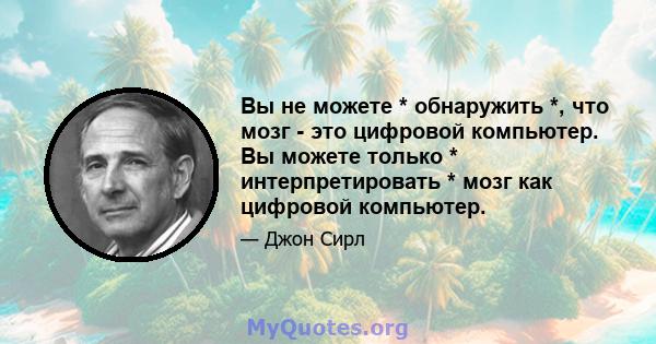 Вы не можете * обнаружить *, что мозг - это цифровой компьютер. Вы можете только * интерпретировать * мозг как цифровой компьютер.