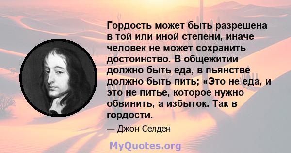 Гордость может быть разрешена в той или иной степени, иначе человек не может сохранить достоинство. В общежитии должно быть еда, в пьянстве должно быть пить; «Это не еда, и это не питье, которое нужно обвинить, а