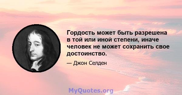 Гордость может быть разрешена в той или иной степени, иначе человек не может сохранить свое достоинство.