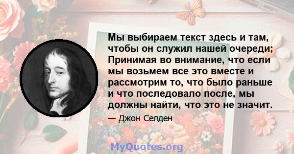 Мы выбираем текст здесь и там, чтобы он служил нашей очереди; Принимая во внимание, что если мы возьмем все это вместе и рассмотрим то, что было раньше и что последовало после, мы должны найти, что это не значит.