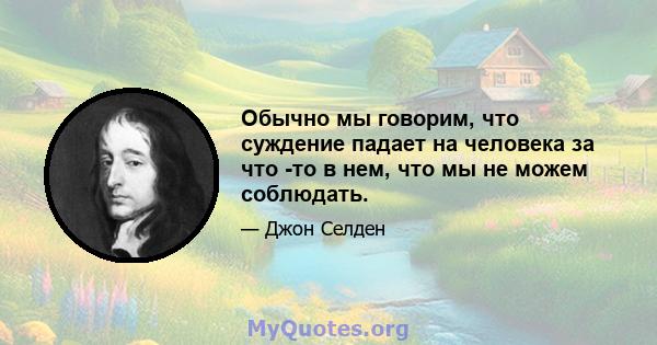 Обычно мы говорим, что суждение падает на человека за что -то в нем, что мы не можем соблюдать.