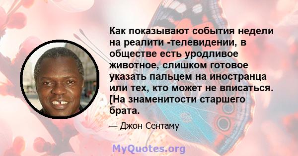 Как показывают события недели на реалити -телевидении, в обществе есть уродливое животное, слишком готовое указать пальцем на иностранца или тех, кто может не вписаться. [На знаменитости старшего брата.