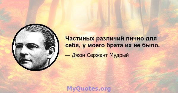 Частиных различий лично для себя, у моего брата их не было.