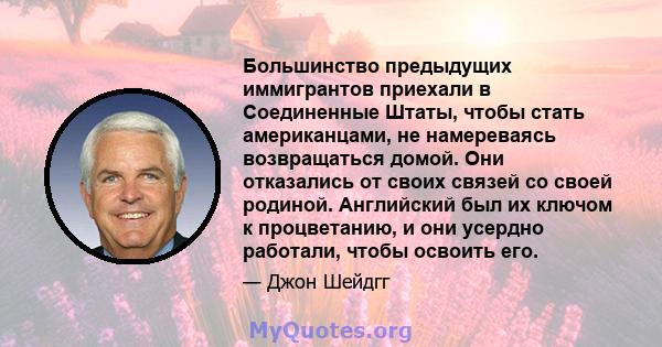 Большинство предыдущих иммигрантов приехали в Соединенные Штаты, чтобы стать американцами, не намереваясь возвращаться домой. Они отказались от своих связей со своей родиной. Английский был их ключом к процветанию, и