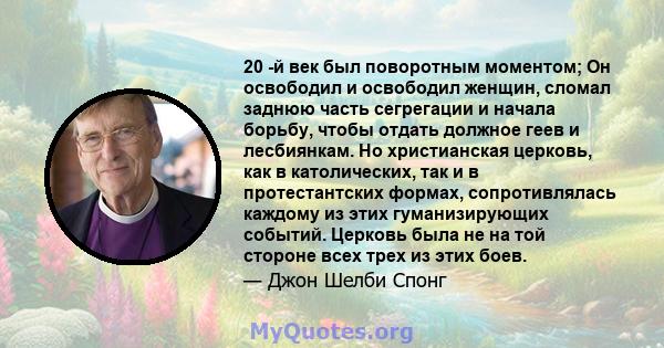 20 -й век был поворотным моментом; Он освободил и освободил женщин, сломал заднюю часть сегрегации и начала борьбу, чтобы отдать должное геев и лесбиянкам. Но христианская церковь, как в католических, так и в