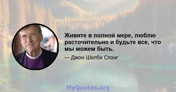 Живите в полной мере, люблю расточительно и будьте все, что мы можем быть.