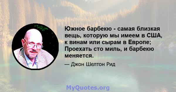 Южное барбекю - самая близкая вещь, которую мы имеем в США, к винам или сырам в Европе; Проехать сто миль, и барбекю меняется.