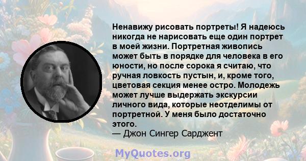 Ненавижу рисовать портреты! Я надеюсь никогда не нарисовать еще один портрет в моей жизни. Портретная живопись может быть в порядке для человека в его юности, но после сорока я считаю, что ручная ловкость пустын, и,